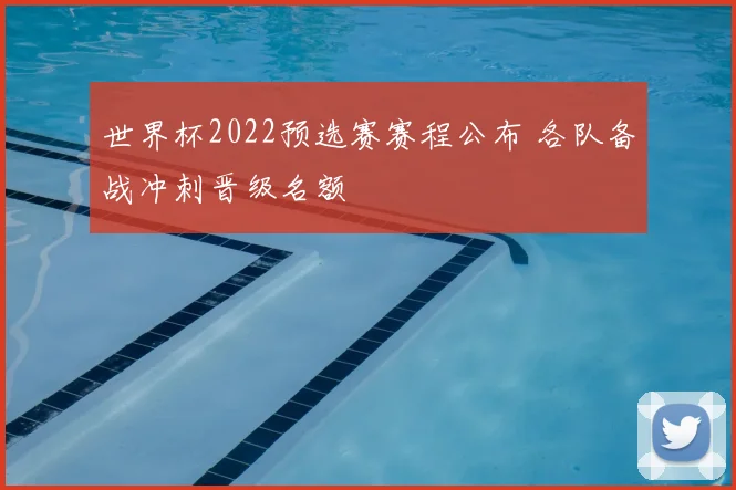 世界杯2022预选赛赛程公布 各队备战冲刺晋级名额