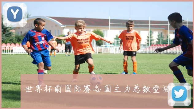 世界杯前国际赛各国主力悉数登场